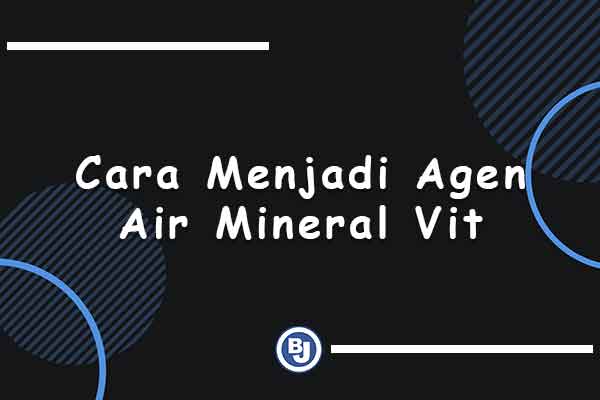 cara menjadi agen air mineral vit